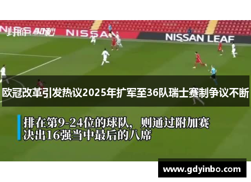 欧冠改革引发热议2025年扩军至36队瑞士赛制争议不断
