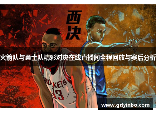 火箭队与勇士队精彩对决在线直播间全程回放与赛后分析